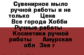 Сувенирное мыло ручной работы и не только.. › Цена ­ 120 - Все города Хобби. Ручные работы » Косметика ручной работы   . Амурская обл.,Зея г.